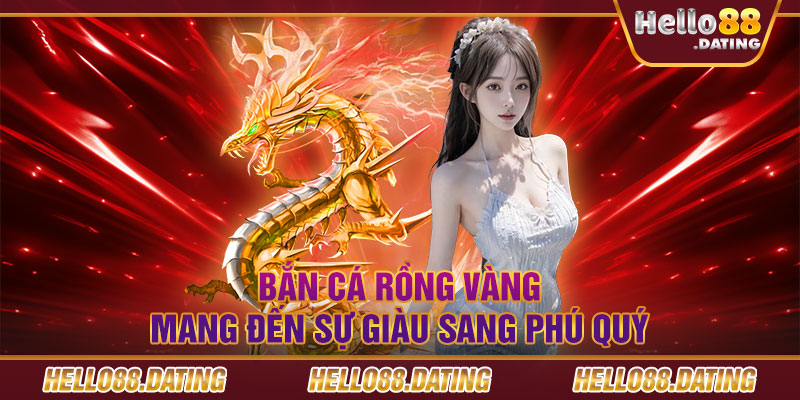 Bắn cá rồng vàng mang đến sự giàu sang phú quý