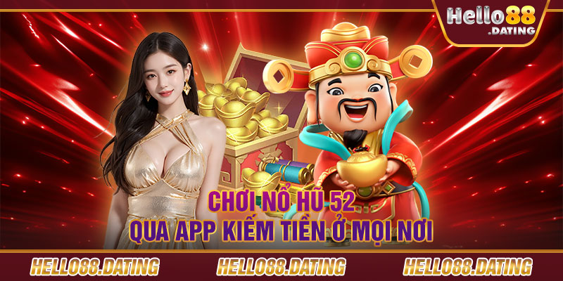 Chơi nổ hũ 52 qua app kiếm tiền ở mọi nơi