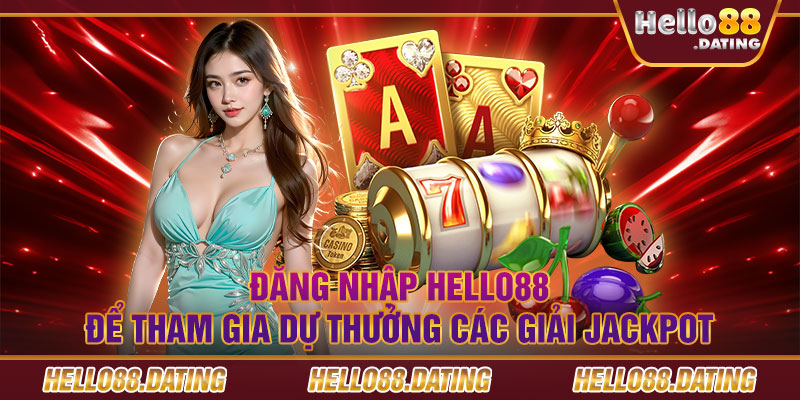 Đăng nhập Hello88 để tham gia dự thưởng các giải Jackpot