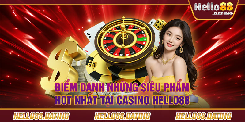 Điểm danh những siêu phẩm hot nhất tại casino Hello88