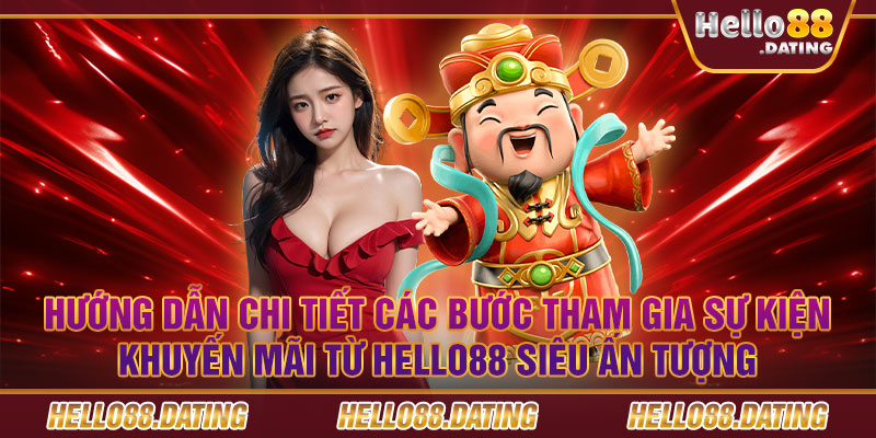 Hướng dẫn chi tiết các bước tham gia sự kiện khuyến mãi từ Hello88 siêu ấn tượng 