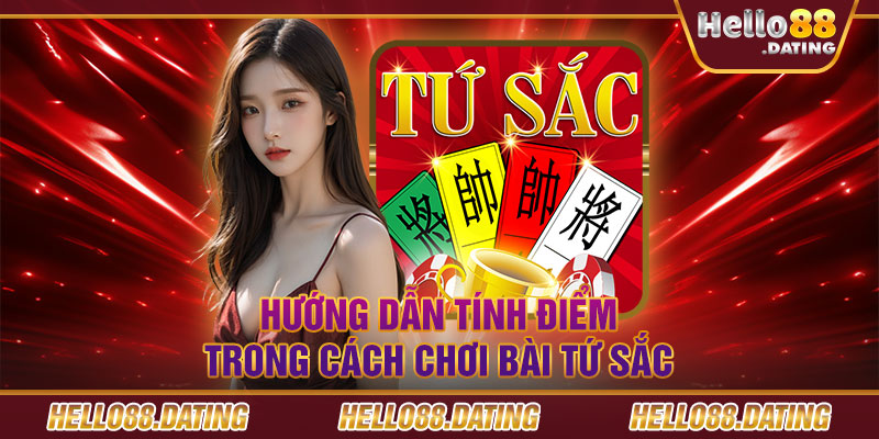 Hướng dẫn tính điểm trong cách chơi bài Tứ Sắc