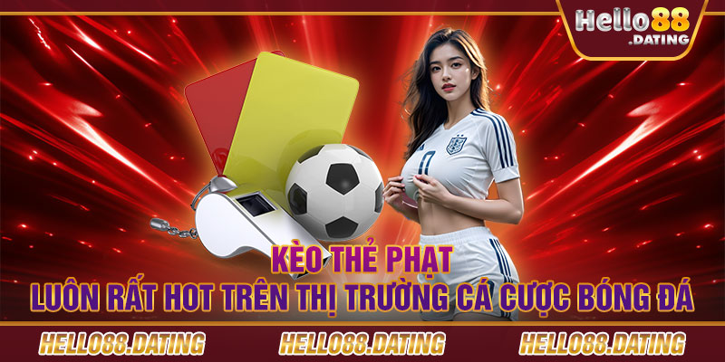 Kèo thẻ phạt luôn rất hot trên thị trường cá cược bóng đá