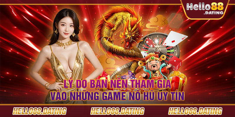 Lý do bạn nên tham gia vào những game nổ hũ uy tín