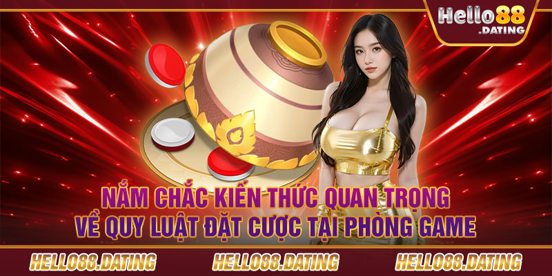 Nắm chắc kiến thức quan trọng về quy luật đặt cược tại phòng game