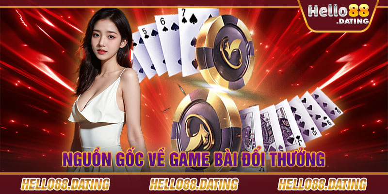 Nguồn gốc về game bài đổi thưởng