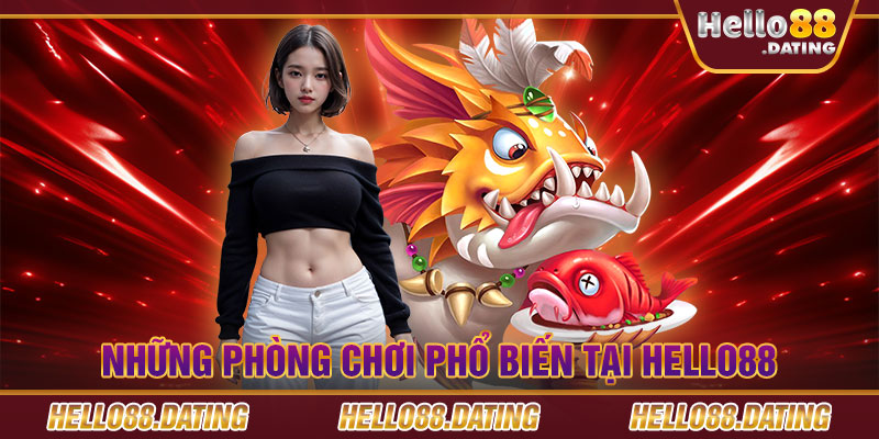 Những phòng chơi phổ biến tại Hello88