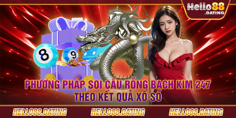 Phương pháp soi cầu rồng bạch kim 247 theo kết quả xổ số