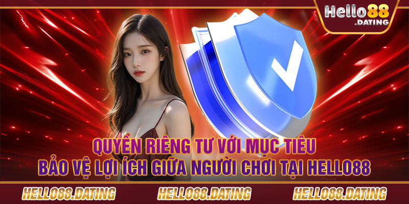 Quyền riêng tư với mục tiêu bảo vệ lợi ích giữa người chơi tại Hello88