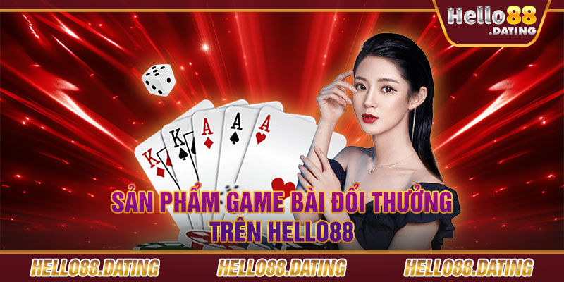 Sản phẩm game bài đổi thưởng trên Hello88