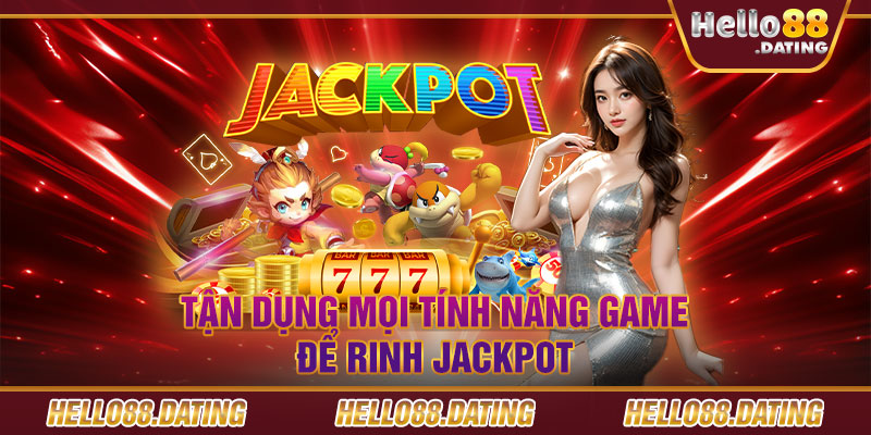 Tận dụng mọi tính năng game để rinh Jackpot