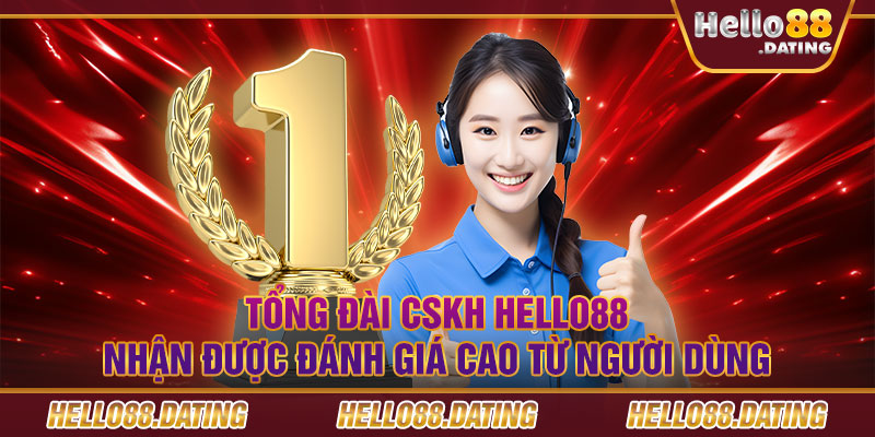 Tổng đài CSKH Hello88 nhận được đánh giá cao từ người dùng