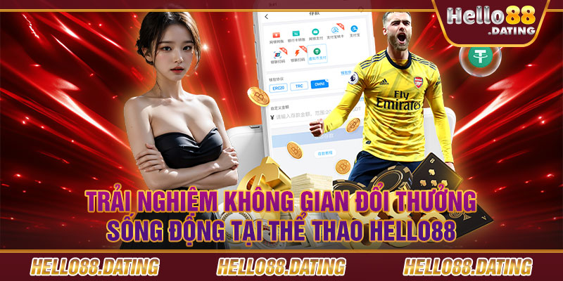 Trải nghiệm không gian đổi thưởng sống động tại Thể Thao Hello88